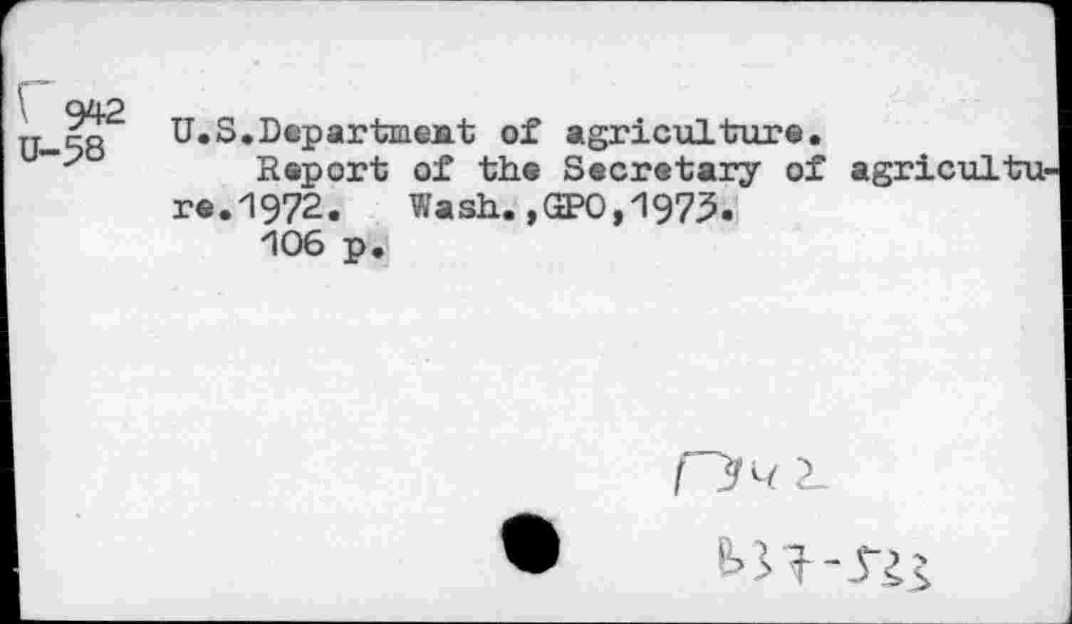 ﻿U. S. Department of agriculture.
Report of the Secretary of agriculture. 1972.	Wash.,GPO,1975.
*106 p.
2-